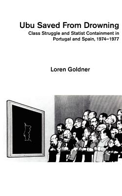 Ubu Saved from Drowning: Class Struggle and Statest Containment in Portugal and Spain, 1974-1977