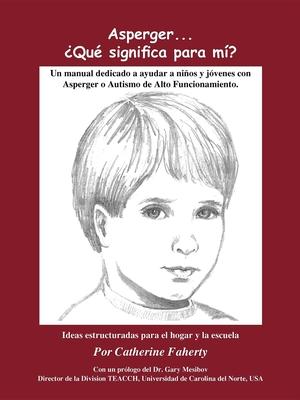 Asperger . . . Que Significa Para Mi?: Un Manual Dedicado a Ayudar a Ninos Y Jovenes Con Asperger O Autismo De Alto Funcionamien