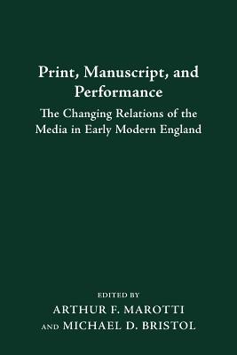 Print, Manuscript, and Performance: The Changing Relations of the Media in Early Modern England