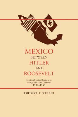 Mexico Between Hitler and Roosevelt: Mexican Foreign Relations in the Age of Lazaro Cardenas, 1934-1940