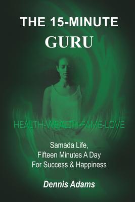 The 15-Minute Guru: Samada Life, Fifteen Minutes a Day for Success & Happiness