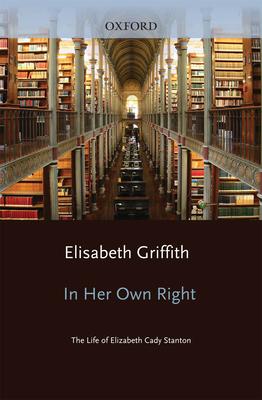 In Her Own Right: The Life of Elizabeth Cady Stanton