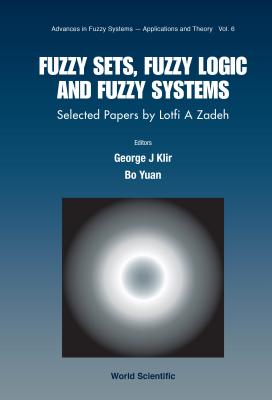 Fuzzy Sets, Fuzzy Logic, and Fuzzy Systems: Selected Papers by Lotfi A. Zedeh