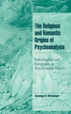The Religious and Romantic Origins of Psychoanalysis: Individuation and Integration in Post-Freudian Theory