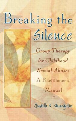 Breaking the Silence: Group Therapy for Childhood Sexual Abuse : A Practitioner’s Manual