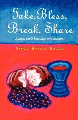 Take, Bless, Break, Share: Agapes, Table Blessings, and Other Small Group Liturgies