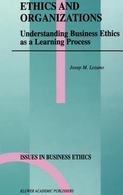 Ethics and Organizations: Understanding Business Ethics As a Learning Process