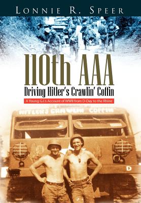110th Aaa: Driving Hitler’s Crawlin’ Coffin: A Young G.i.’s Account of Wwii from D-day to the Rhine