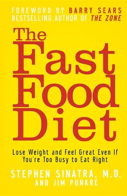 The Fast Food Diet: Lose Weight And Feel Great Even If You’re Too Busy to Eat Right