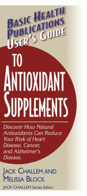 Basic Health Publications User’s Guide To Antioxidant Supplements: Discover How Natural Antioxidants Can Reduce Your Risk Of He