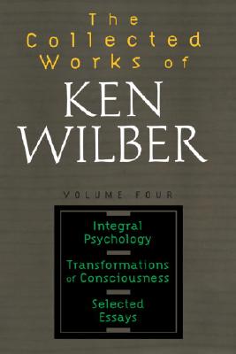 The Collected Works of Ken Wilber: Integral Psychology/ Transformations of Consciousness/ Selected Essays