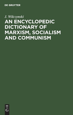 An Encyclopedic Dictionary of Marxism, Socialism and Communism: Economic, Philosophical and Sociological Theories, Concepts, Ins