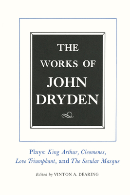 The Works of John Dryden: Plays : King Author, Cleomenes, Love Triumphant, Contributions to the Pilgrim