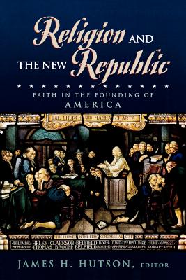 Religion and the New Republic: Faith in the Founding of America