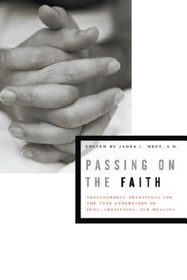 Passing on the Faith: Transforming Traditions for the Next Generation of Jews, Christians, And Muslims