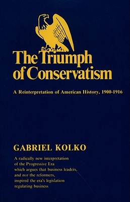 The Triumph of Conservatism: A Re-Interpretation of American History, 1900-1916