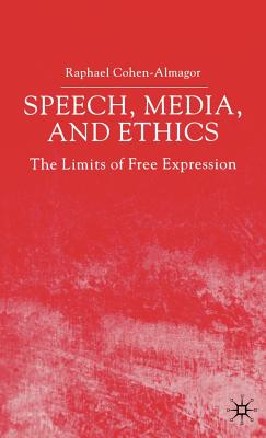 Speech, Media and Ethics, the Limits of Free Expression: Critical Studies on Freedom of Expression, Freedom of the Press and the