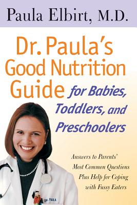 Dr. Paula’s Good Nutrition Guide: For Babies, Toddlers, and Preschoolers