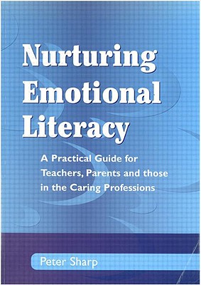 Nurturing Emotional Literacy: A Practical Guide for Teachers, Parents, and Those in the Caring Professions