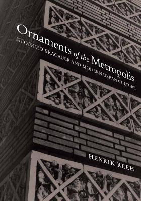 Ornaments of the Metropolis: Siegfried Kracauer And Modern Urban Culture