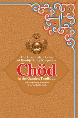 Chod in the Ganden Tradition: The Oral Instructions of Kyabje Zong Rinpoche