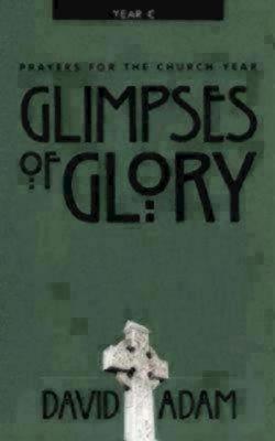 Glimpses of Glory: Prayers for the Church Year, Year C