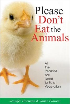 Please Don’t Eat the Animals: All the Reasons You Need to Be a Vegetarian