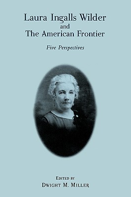 Laura Ingalls Wilder and the American Frontier: Five Perspectives