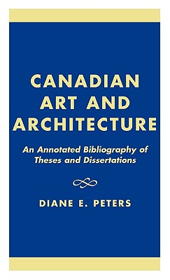 Canadian Art and Architecture: An Annotated Bibliography of Theses and Dissertations
