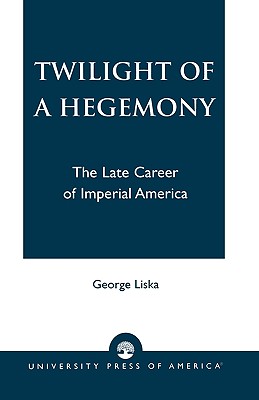Twilight of a Hegemony: The Late Career of Imperial America