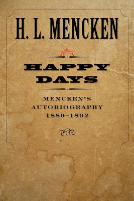 Happy Days: Mencken’s Autobiography: 1880-1892volume 1