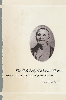 The Weak Body of a Useless Women: Matsuo Taseko and the Meiji Restoration