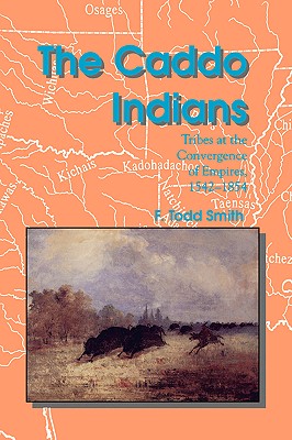 The Caddo Indians: Tribes at the Convergence of Empires, 1542-1854