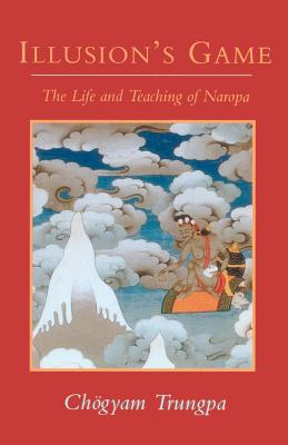 Illusion’s Game: The Life and Teaching of Naropa