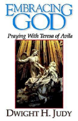 Embracing God: Praying With Teresa of Avila