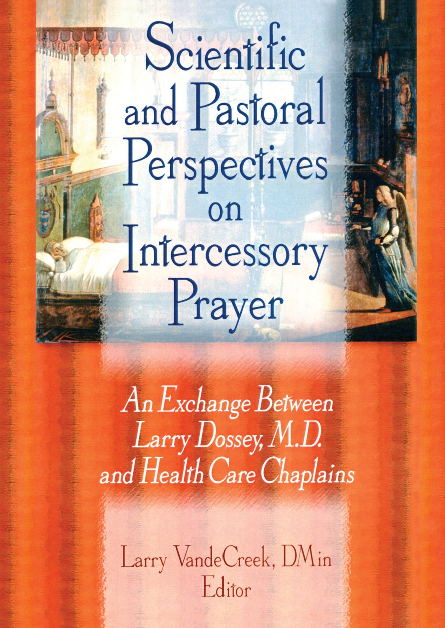 Scientific and Pastoral Perspectives on Intercessory Prayer: An Exchange Between Larry Dossey, M.D. and Health Care Chaplains