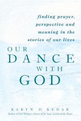 OUR DANCE WITH GOD: finding prayer, perspective and meaning in the stories of our lives