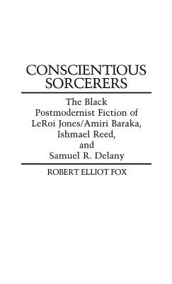 Conscientious Sorcerers: The Black Postmodernist Fiction of Leroi Jones-Amiri Baraka, Ishmael Reed, and Samuel R. Delany