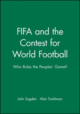 Fifa and the Contest for World Football: Who Rules the People’s Game?
