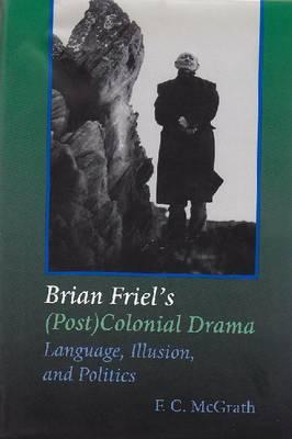 Brian Friel’s (Post) Colonial Drama: Language, Illusion, and Politics