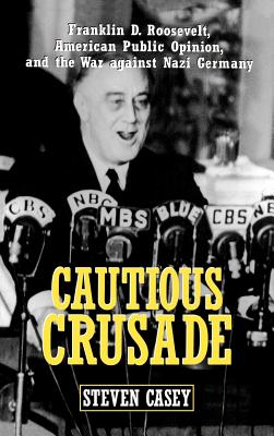 Cautious Crusade: Franklin D. Roosevelt, American Public Opinion, and the War Against Nazi Germany