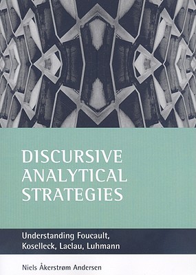 Discursive Analytical Strategies: Understanding Foucault, Koselleck, Laclau, Luhmann