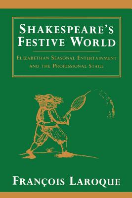 Shakespeare’s Festive World: Elizbethan Seasonal Entertainment and the Professional Stage