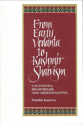 From Early Vedanta to Kashmir Shaivism: Gaudapada, Bhartrhari, and Abhinavagupta
