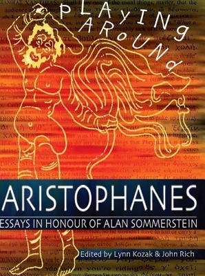 Playing Around Aristophanes: Essays in Celebration of the Completion of the Edition of the Comedies of Aristophanes by Alan Somm