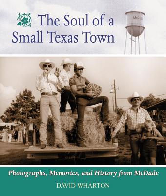 The Soul of a Small Texas Town: The Photographs, Memories, and History from McDade, Texas