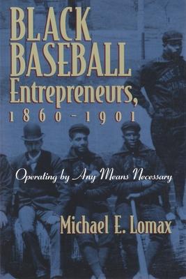 Black Baseball Entrepreneurs, 1860-1901: Operating by Any Means Necessary
