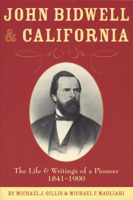 John Bidwell and California: The Life and Writings of a Pioneer, 1841-1900