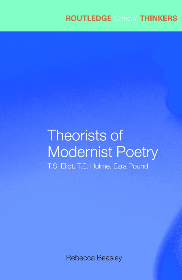 Theorists of Modernist Poetry: T.S. Eliot, T.E. Hulme, Ezra Pound