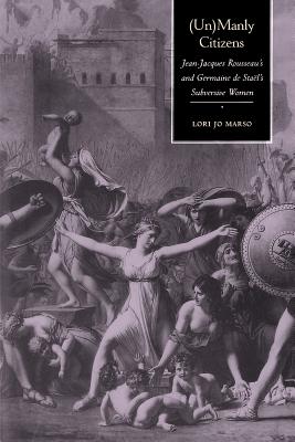 Unmanly Citizens: Jean-Jacques Rousseau’s and Germaine De Stael’s Subversive Women